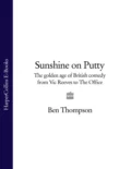 Sunshine on Putty: The Golden Age of British Comedy from Vic Reeves to The Office - Ben  Thompson