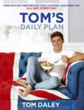 Tom’s Daily Plan: Over 80 fuss-free recipes for a happier, healthier you. All day, every day. - Tom  Daley