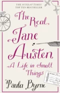 The Real Jane Austen: A Life in Small Things - Paula  Byrne