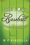 The Iowa Baseball Confederacy - W. Kinsella P.