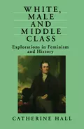 White, Male and Middle Class - Catherine  Hall