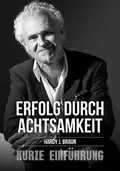 Erfolg durch Achtsamkeit - Hardy J. Braun