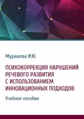 Психокоррекция нарушений речевого развития с использованием инновационных подходов - И. Ю. Мурашова