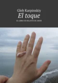 El toque. El libro de relatos de amor - Gleb Karpinskiy