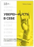 Уверенность в себе. Как отстаивать свои интересы и не зависеть от чужого одобрения - Илья Качай