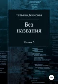 Книга 3. Без названия - Татьяна Анатольевна Денисова