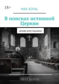 В поисках истинной Церкви. Архив христианина - Max Koval