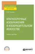 Краткосрочные изображения в изобразительном искусстве. Учебник и практикум для СПО - Юлия Михайловна Тютюнова