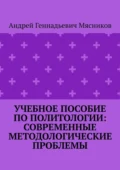 Учебное пособие по политологии: современные методологические проблемы - Андрей Геннадьевич Мясников