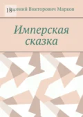 Имперская сказка - Евгений Викторович Марков