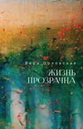 Жизнь прозрачна - Вера Орловская
