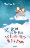 Drei Kinder und ein Hund auf Abenteuerreise in den Himmel - Maria Kumar B.