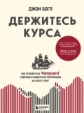 Держитесь курса. Как основатель Vanguard совершил индексную революцию на Уолл-стрит - Джон Богл