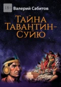 Тайна Тавантин-Суйю. Научно-фантастический роман-предостережение - Валерий Сабитов