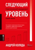 Следующий уровень. Стратегический менеджмент новой эпохи - Андрей Коляда