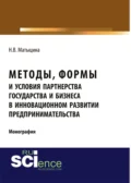 Методы, формы и условия партнерства государства и бизнеса в инновационном развитии предпринимательства. (Аспирантура, Бакалавриат, Магистратура). Монография. - Наталья Владимировна Матыцина