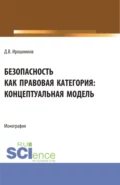 Безопасность как правовая категория: концептуальная модель. (Аспирантура, Бакалавриат, Магистратура). Монография. - Денис Владимирович Ирошников