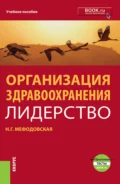 Организация здравоохранения: лидерство. (Бакалавриат, Магистратура, Ординатура). Учебник. - Наталья Геннадиевна Мефодовская