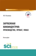 Зарубежная киноиндустрия: производство, прокат, показ. (Аспирантура, Бакалавриат, Магистратура). Монография. - Марина Ивановна Косинова