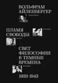 Пламя свободы. Свет философии в темные времена. 1933–1943 - Вольфрам Айленбергер