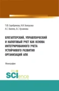 Бухгалтерский, управленческий и налоговый учет как основа интегрированного учета устойчивого развития организаций АПК. (Аспирантура, Бакалавриат, Магистратура). Монография. - Татьяна Юрьевна Серебрякова