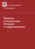 Религия в Казахстане. История и современность - Грета Георгиевна Соловьева