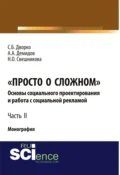 Просто о сложном. Основы социального проектирования и работа с социальной рекламой. Часть 2. (Аспирантура, Бакалавриат, Магистратура, Специалитет). Монография. - Станислав Борисович Дворко