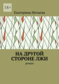 На другой стороне лжи. Роман - Екатерина Васильевна Нечаева