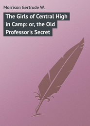 The Girls of Central High in Camp: or, the Old Professor\'s Secret