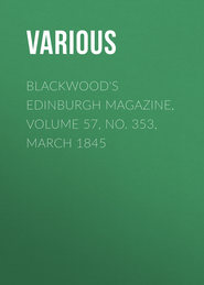 Blackwood\'s Edinburgh Magazine, Volume 57, No. 353, March 1845