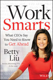 Work Smarts. What CEOs Say You Need To Know to Get Ahead
