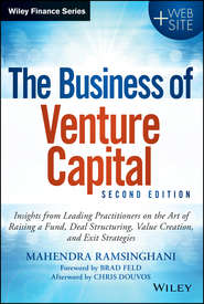 The Business of Venture Capital. Insights from Leading Practitioners on the Art of Raising a Fund, Deal Structuring, Value Creation, and Exit Strategies
