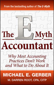 The E-Myth Accountant. Why Most Accounting Practices Don\'t Work and What to Do About It