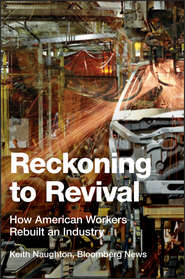 Reckoning to Revival. How American Workers Rebuilt an Industry