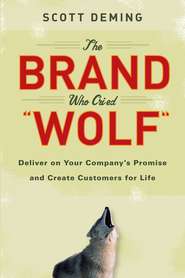 The Brand Who Cried Wolf. Deliver on Your Company\'s Promise and Create Customers for Life