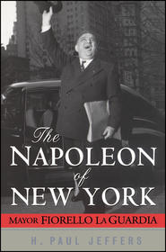 The Napoleon of New York. Mayor Fiorello La Guardia