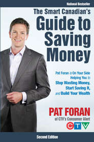 The Smart Canadian\'s Guide to Saving Money. Pat Foran is On Your Side, Helping You to Stop Wasting Money, Start Saving It, and Build Your Wealth