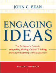 Engaging Ideas. The Professor\'s Guide to Integrating Writing, Critical Thinking, and Active Learning in the Classroom