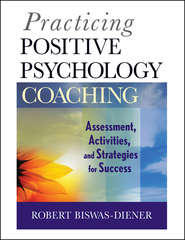Practicing Positive Psychology Coaching. Assessment, Activities and Strategies for Success