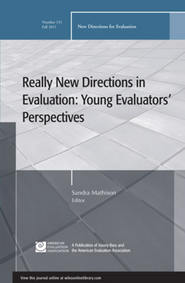 Really New Directions in Evaluation: Young Evaluators\' Perspectives. New Directions for Evaluation, Number 131
