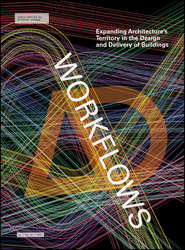 Workflows. Expanding Architecture\'s Territory in the Design and Delivery of Buildings