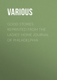 Good Stories Reprinted from the Ladies\' Home Journal of Philadelphia