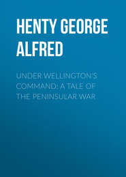 Under Wellington\'s Command: A Tale of the Peninsular War