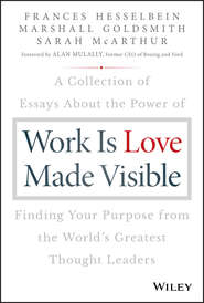 Work is Love Made Visible. A Collection of Essays About the Power of Finding Your Purpose From the World\'s Greatest Thought Leaders