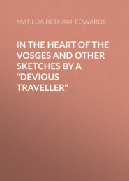 In the Heart of the Vosges and Other Sketches by a \"Devious Traveller\"