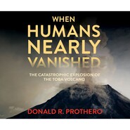 When Humans Nearly Vanished - The Catastrophic Explosion of the Toba Volcano (Unabridged)