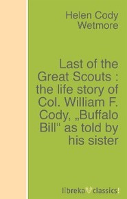 Last of the Great Scouts : the life story of Col. William F. Cody, \"Buffalo Bill\" as told by his sister