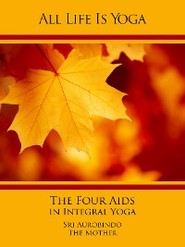 All Life Is Yoga: The Four Aids in Integral Yoga