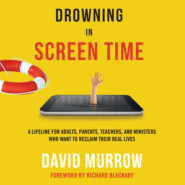 Drowning in Screen Time - A Lifeline for Adults, Parents, Teachers, and Ministers Who Want to Reclaim Their Real Lives (Unabridged)