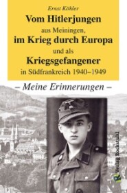 Vom Hitlerjungen aus Meiningen, im Krieg durch Europa und als Kriegsgefangener in Südfrankreich 1940–1949